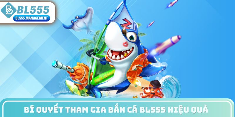 Bí quyết tham gia bắn cá BL555 hiệu quả 