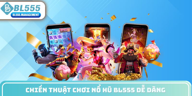 Chiến thuật chơi nổ hũ BL555 dễ dàng