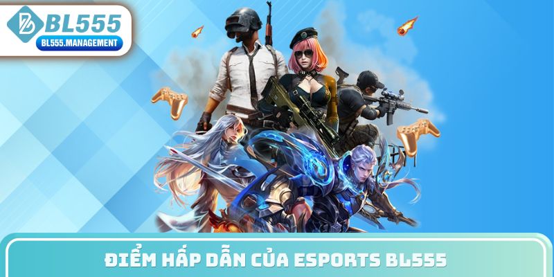 Điểm hấp dẫn của esports BL555