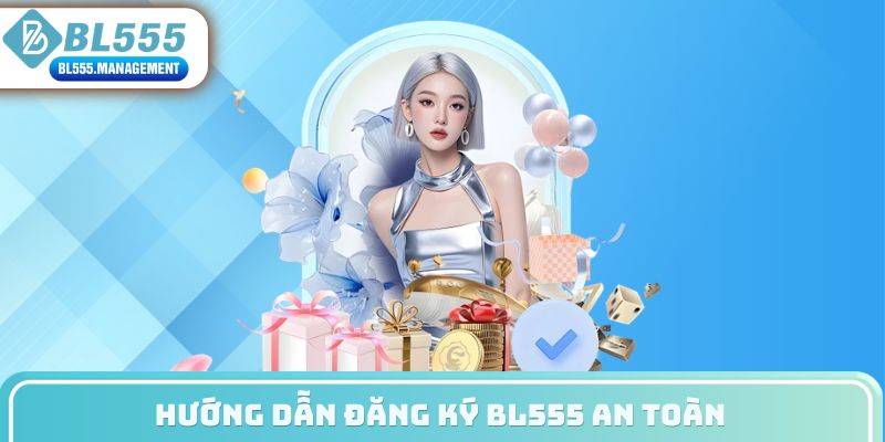 Hướng dẫn đăng ký BL555 an toàn