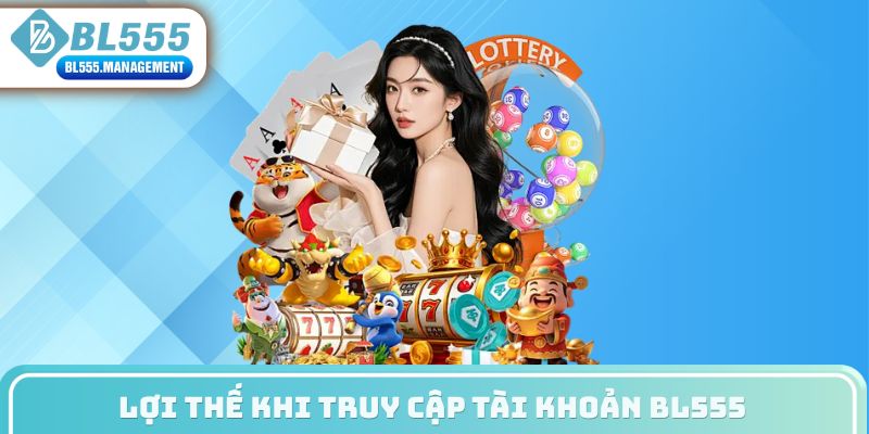 Lợi thế khi truy cập tài khoản BL555