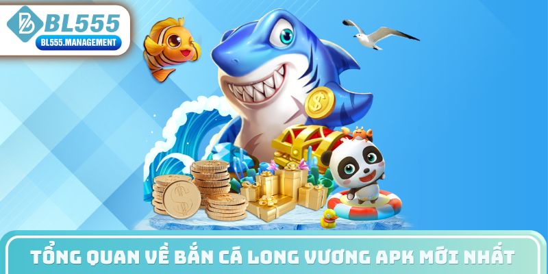 Tổng quan về bắn cá long vương apk mới nhất