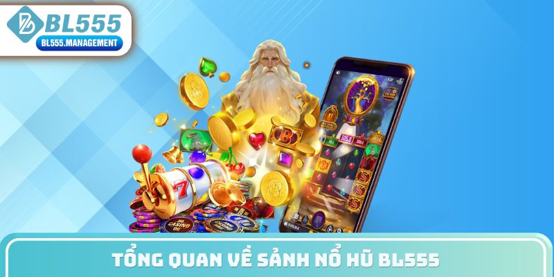 Tổng quan về sảnh nổ hũ BL555
