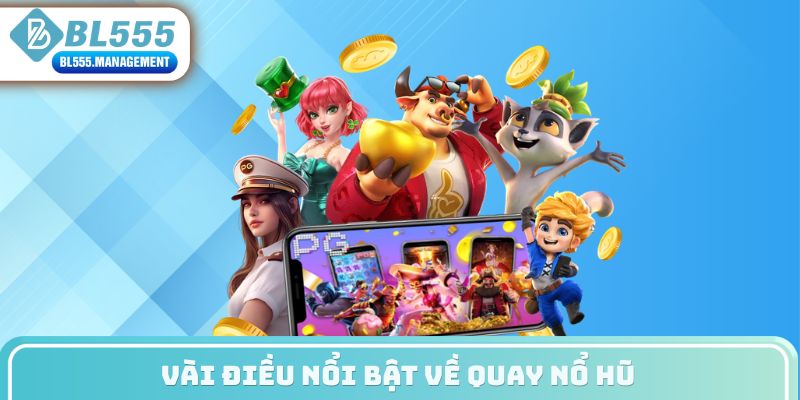 Vài điều nổi bật về quay nổ hũ